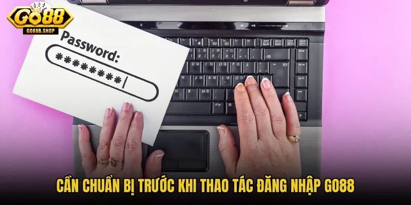 can-chuan-bi-truoc-khi-thao-tac-dang-nhap-go88 can-chuan-bi-truoc-khi-thao-tac-dang-nhap-go88